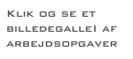 Klik og se et billedegalleI af arbejdsopgaver